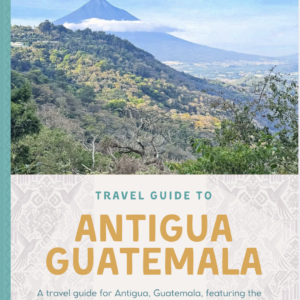 Antigua Guatemala Travel Guide